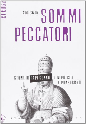 Sommi peccatori. Storie di papi corrotti, nepotisti e pornocrati Sommi peccatori. Storie di papi corrotti, nepotisti e pornocrati