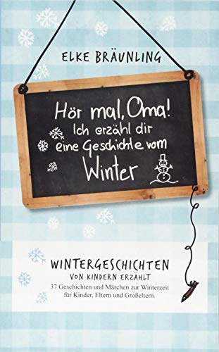 Hör mal, Oma! Ich erzähle dir eine Geschichte vom Winter: Wintergeschichten - von Kindern erzählt