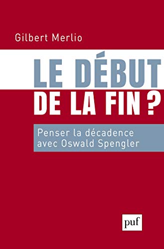 Télécharger Le début de la fin: Penser la décadence avec Oswald Spengler (Hors collection) PDF