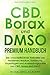 CBD, Borax und DMSO Premium Handbuch: Die 3 hocheffektiven Heilmittel der modernen Medizin. Einführung, Grundlagen und Anwendungsguide von CBD, Borax und DMSO. by Biohacking Academy