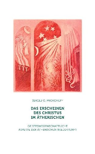 Das Erscheinen des Christus im Ätherischen: Geisteswissenschaftliche Aspekte der ätherischen Wiederkunft