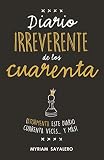  Diario irreverente de los cuarenta: ¡Atormenta este diario cuarenta veces... y más! (Ocio y tiempo libre)