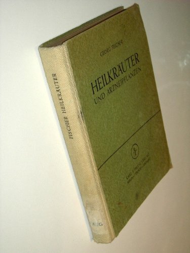 Heilkräuter und Arzneipflanzen. Benennung, Vorkommen, Inhalt, Heilwirkung und Anwendung der Heilpflanzen der europäischen, subtropischen und überseeischen Flora.