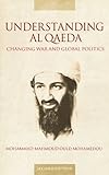 Understanding Al Qaeda Second Edition: Changing War and Global Politics Understanding Al Qaeda Second Edition: Changing War and Global Politics