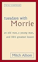 Tuesdays With Morrie: An old man, a young man, and life's greatest lesson