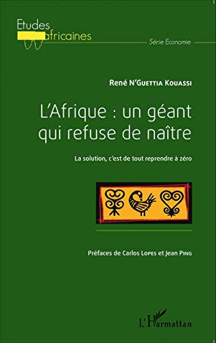L'Afrique : un géant qui refuse de naître: La solution, c'est de tout reprendre à zéro L'Afrique : un géant qui refuse de naître: La solution, c'est de tout reprendre à zéro