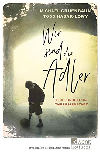 Wir sind die Adler: Eine Kindheit in Theresienstadt