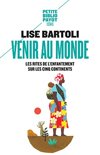 Venir au monde : Les rites de l'enfantement sur les cinq continents Venir au monde : Les rites de l'enfantement sur les cinq continents