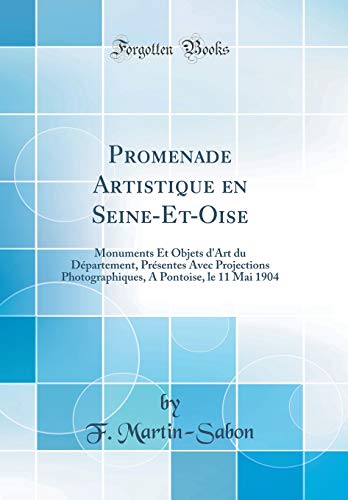 Promenade Artistique en Seine-Et-Oise: Monuments Et Objets d'Art du Département, Présentes Avec Projections Photographiques, A Pontoise, le 11 Mai 1904 (Classic Reprint)