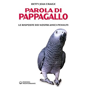 Parola di pappagallo: Le risposte dei nostri amici pennuti (Gli animali e noi)