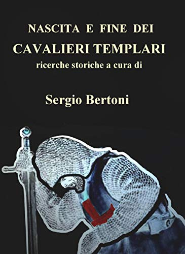 Sergio Bertoni  - Nascita e fine dei Cavalieri Templari (2019)