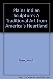 Image de Plains Indian Sculpture: A Traditional Art from America's Heartland