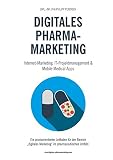 Digitales Pharmamarketing - Internet-Marketing, IT-Projektmanagement & Mobile Medical Apps: Ein praxisorientierter Leitfaden für den Bereich