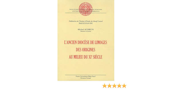 Amazon Fr L Ancien Diocese De Limoges Des Origines Au Milieu Du Xie Siecle Aubrun Michel Livres