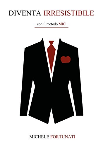Michele Fortunati - Diventa Irresistibile con il metodo MIC (2018)