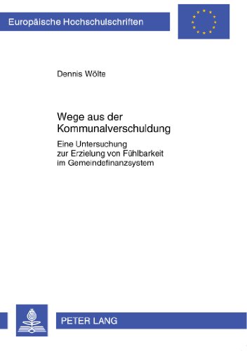 Wege aus der Kommunalverschuldung: Eine Untersuchung zur Erzielung von Fühlbarkeit im Gemeindefinanzsystem (Europäische Hochschulschriften - Reihe II)