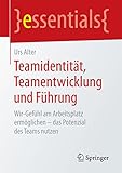Teamidentität, Teamentwicklung und Führung: Wir-Gefühl am Arbeitsplatz ermöglichen - das Potenzial des Teams nutzen (essentials) by 