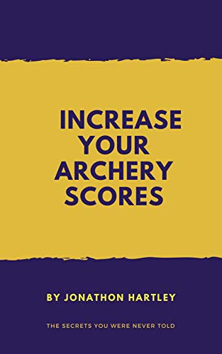 Increase your archery scores: The secrets you were never told (English Edition) Increase your archery scores: The secrets you were never told (English Edition)