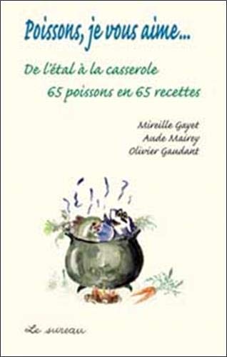 Poissons, je vous aime... : De l'etal à la casserole, 65 poissons en 65 recettes Poissons, je vous aime... : De l'etal à la casserole, 65 poissons en 65 recettes