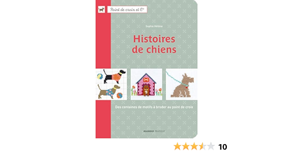 Amazon Fr Histoires De Chiens Des Centaines De Motifs A Broder Au Point De Croix Helene Sophie Roy Sonia Besse Fabrice Livres