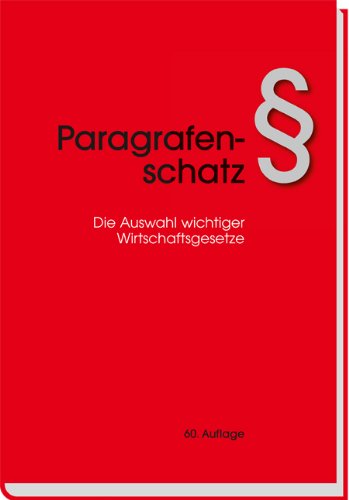 Paragrafenschatz: Die Auswahl wichtiger Wirtschaftsgesetze Paragrafenschatz: Die Auswahl wichtiger Wirtschaftsgesetze