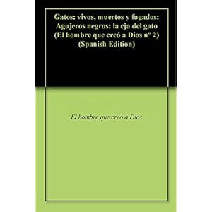 Gatos: vivos, muertos y fugados: Agujeros negros: la cja del gato (El hombre que creó a Dios nº 2)