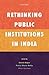 Rethinking Public Institutions in India RS.775.00