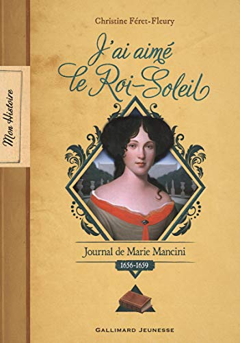 J'ai aimé le Roi-Soleil : Journal de Marie Mancini, 1656-1659