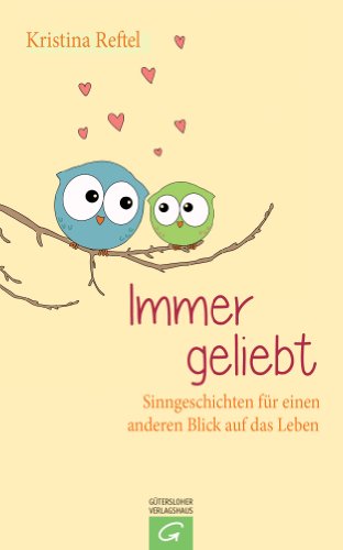 Download Immer geliebt: Sinngeschichten für einen anderen Blick auf das Leben