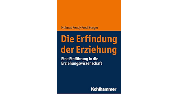 Die Erfindung Der Erziehung Eine Einfuhrung In Die Erziehungswissenschaft Amazon De Fend Helmut Berger Fred Bucher