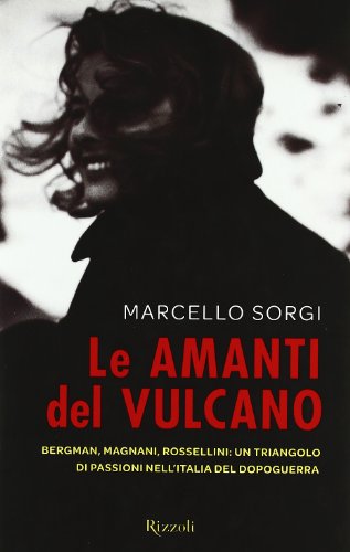 Download Le amanti del vulcano. Bergman, Magnani, Rossellini: un triangolo di passioni nell'Italia del dopoguerra Download Le amanti del vulcano. Bergman, Magnani, Rossellini: un triangolo di passioni nell'Italia del dopoguerra
