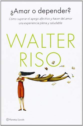 ¿Amar o depender? : cómo superar el apego afectivo y hacer del amor una experiencia plena y saludable by Walter Riso(2014-03-01)