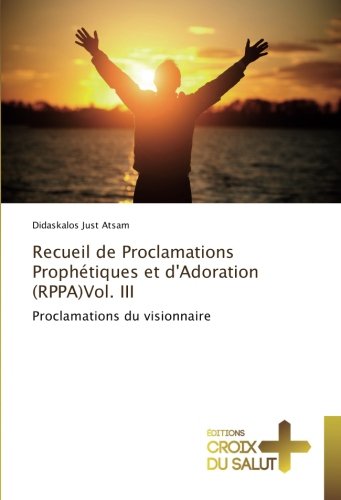 Recueil de Proclamations Prophétiques et d'Adoration (RPPA)Vol. III: Proclamations du visionnaire