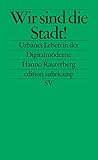 Image de Wir sind die Stadt!: Urbanes Leben in der Digitalmoderne (edition suhrkamp)