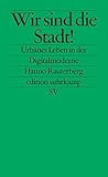 Image de Wir sind die Stadt!: Urbanes Leben in der Digitalmoderne (edition suhrkamp)