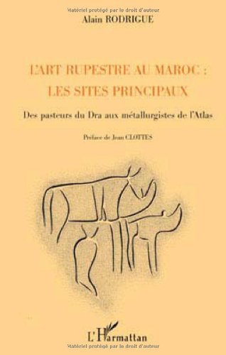 L'art rupestre au Maroc : les sites principaux : Des pasteurs du Dra aux métallurgistes de l'Atlas