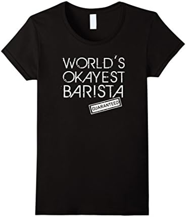 Women's World's Okayest Barista Guaranteed - Funny Barista T-Shirt Medium Black