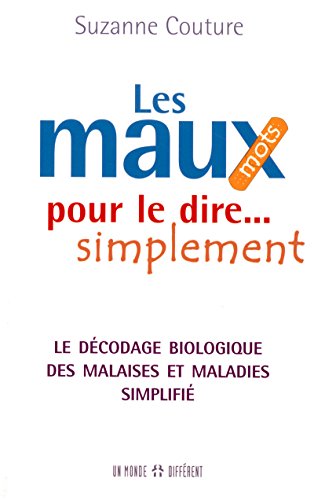 Download LES MAUX POUR LE DIRE SIMPLEMENT - LE DECODAGE BIOLOGIQUE DES MALAISES ET MALADIES SIMPLIFIE Download LES MAUX POUR LE DIRE SIMPLEMENT - LE DECODAGE BIOLOGIQUE DES MALAISES ET MALADIES SIMPLIFIE