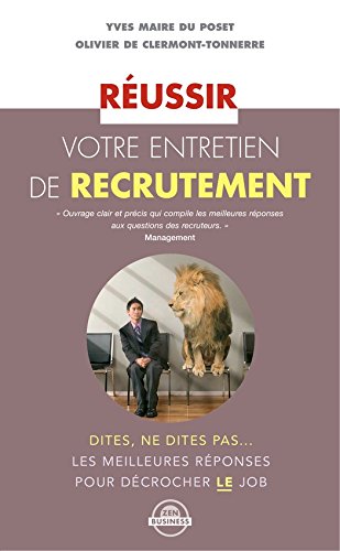 Réussir votre entretien de recrutement: Dites, ne dites pas… Les meilleures réponses pour décrocher LE job en ligne Réussir votre entretien de recrutement: Dites, ne dites pas… Les meilleures réponses pour décrocher LE job en ligne