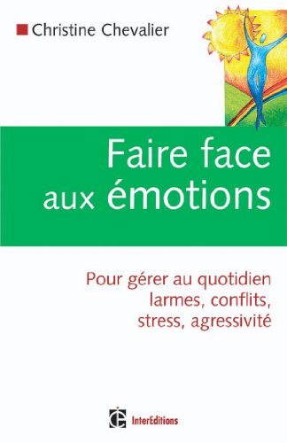 Download Faire face aux émotions : Pour gérer au quotidien larmes, conflits, stress, agressivité (Développement personnel et accompagnement) Download Faire face aux émotions : Pour gérer au quotidien larmes, conflits, stress, agressivité (Développement personnel et accompagnement)