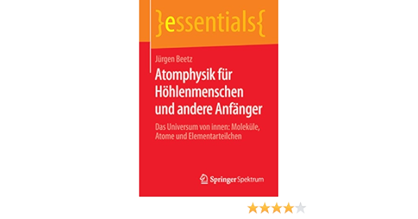 Atomphysik Fur Hohlenmenschen Und Andere Anfanger Das Universum Von Innen Molekule Atome Und Elementarteilchen Essentials Ebook Jurgen Beetz Amazon De Kindle Shop