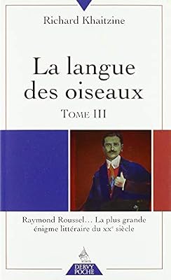 La langue des oiseaux : Tome 3, Raymond Roussel... La plus grande énigme littéraire du XXe siècle