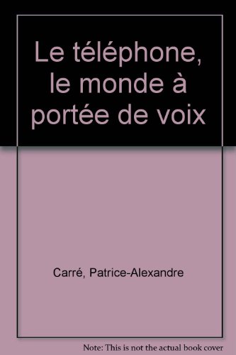 couverture de : Le t&eacute;l&eacute;phone un monde &agrave; port&eacute;e de voix