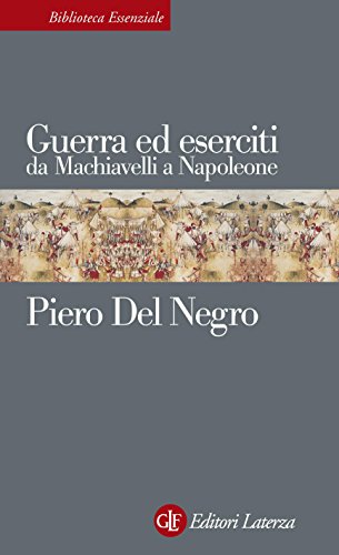 Guerra ed eserciti da Machiavelli a Napoleone (Biblioteca essenziale Laterza Vol. 38)