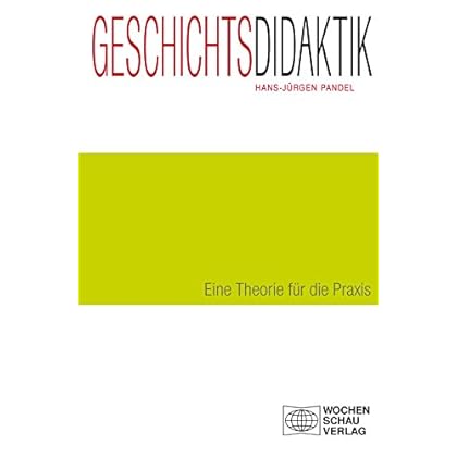 Geschichtsdidaktik: Eine Theorie für die Praxis (Forum Historisches Lernen)