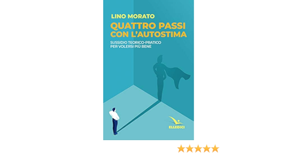 Quattro Passi Con L Autostima Sussidio Teorico Pratico Per Volersi Piu Bene Amazon It Morato Lino Libri