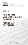 Schreiben - Ein Ratgeber für Anfänger Teil 5: Für Kinder und Jugendliche schreiben / Phänomen Bestseller by 