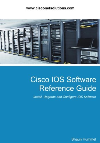 Cisco IOS Software Reference Guide: Install, Upgrade and Configure IOS Software (Design)