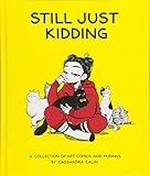 Still Just Kidding: A Collection of Comics by Cassandra Calin by 