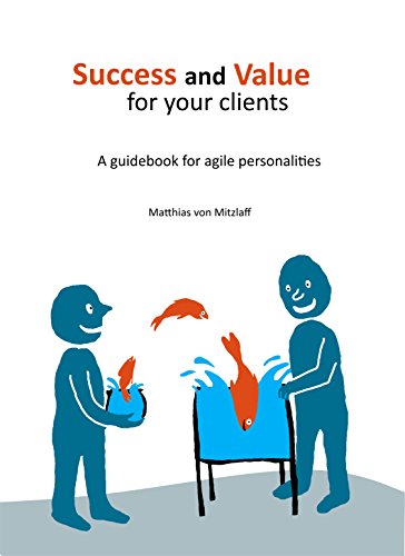 Success and Value for your clients: A guidebook for agile personalities (English Edition)